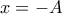 x=-A