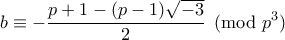 \displaystyle{b \equiv -\frac{p+1-(p-1)\sqrt{-3}}{2} \pmod{p^3}} \displaystyle{b \equiv -\frac{p+1-(p-1)\sqrt{-3}}{2} \pmod{p^3}}