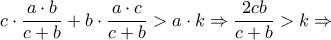 c \cdot \dfrac{{a \cdot b}}{{c + b}} + b \cdot \dfrac{{a \cdot c}}{{c + b}} > a \cdot k \Rightarrow \dfrac{{2cb}}{{c + b}} > k \Rightarrow