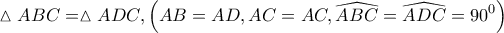 \displaystyle{ 
\vartriangle ABC = \vartriangle ADC,\left( {AB = AD,AC = AC,\widehat{ABC} = \widehat{ADC} = 90^0 } \right) 
}
