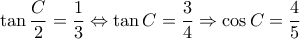 \displaystyle \tan \frac{C}{2} = \frac{1}{3} \Leftrightarrow \tan C = \frac{3}{4} \Rightarrow \cos C = \frac{4}{5}