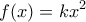 \displaystyle{f(x)=kx^2}