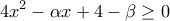 \displaystyle{4{x^2} - \alpha x + 4 - \beta  \ge 0}