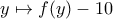 \displaystyle{y\mapsto f(y)-10}