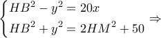 \displaystyle \left\{ \begin{gathered} 
  H{B^2} - {y^2} = 20x \hfill \\ 
  H{B^2} + {y^2} = 2H{M^2} + 50 \hfill \\  
\end{gathered}  \right. \Rightarrow 