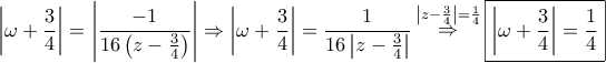 \displaystyle{ 
\left| {\omega  + \frac{3} 
{4}} \right| = \left| {\frac{{ - 1}} 
{{16\left( {z - \frac{3} 
{4}} \right)}}} \right| \Rightarrow \left| {\omega  + \frac{3} 
{4}} \right| = \frac{1} 
{{16\left| {z - \frac{3} 
{4}} \right|}}\mathop  \Rightarrow \limits^{\left| {z - \frac{3} 
{4}} \right| = \frac{1} 
{4}} \boxed{\left| {\omega  + \frac{3} 
{4}} \right| = \frac{1} 
{4}} 
}