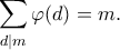 \displaystyle{\sum_{d\mid m}\varphi(d)=m.} \displaystyle{\sum_{d\mid m}\varphi(d)=m.}