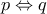 \displaystyle{p \Leftrightarrow q}