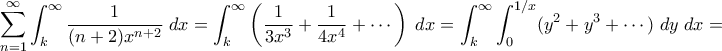 \displaystyle{ \sum_{n=1}^{\infty} \int_k^{\infty} \frac{1}{(n+2)x^{n+2}} \; dx = \int_k^{\infty} \left(\frac{1}{3x^3} + \frac{1}{4x^4} + \cdots \right) \;dx = \int_k^{\infty} \int_0^{1/x} (y^2 + y^3 + \cdots) \;dy \;dx = }