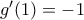 g'(1)= -1 g'(1)= -1