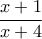 \displaystyle{\frac{x+1}{x+4}