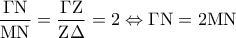 \displaystyle{\frac{{\Gamma {\rm N}}}{{{\rm M}{\rm N}}} = \frac{{\Gamma {\rm Z}}}{{{\rm Z}\Delta }} = 2 \Leftrightarrow \Gamma {\rm N} = 2{\rm M}{\rm N}}