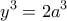 \displaystyle{y^3=2a^3 }