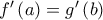 f^{\prime }\left( a\right) =g^{\prime }\left( b\right)