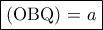 \fbox{(OBQ) = \displaystyle{a}}