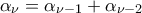 \displaystyle{\alpha_{\nu}=\alpha_{\nu-1}+\alpha_{\nu-2}}