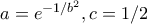 a = e^{-1/b^2},c=1/2