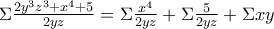 \Sigma\frac{2y^3z^3+x^4+5}{2yz}=\Sigma\frac {x^4}{2yz}+\Sigma\frac{5}{2yz}+\Sigma{xy}