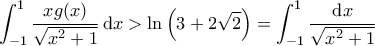 \displaystyle{\int_{-1}^{1} \frac{x g(x)}{\sqrt{x^2+1}} \, {\rm d}x > \ln \left ( 3+2\sqrt{2} \right ) = \int_{-1}^{1} \frac{{\rm d}x}{\sqrt{x^2+1}}}