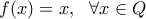 \displaystyle{f(x)=x, \ \ \forall x \in Q}