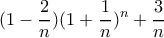 \displaystyle (1-\frac{2}{n})(1+\frac{1}{n})^{n}+\frac{3}{n} \displaystyle (1-\frac{2}{n})(1+\frac{1}{n})^{n}+\frac{3}{n}