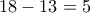 18-13=5