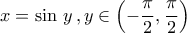 \displaystyle{x=\sin\,y\,,y\in\left(-\dfrac{\pi}{2},\dfrac{\pi}{2}\right)}