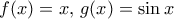 f(x) = x, \, g(x)=\sin x
