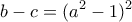\displaystyle{b-c=(a^2 -1)^2 } \displaystyle{b-c=(a^2 -1)^2 }