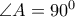 \angle {A} = 90^0
