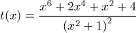 \displaystyle t(x)=\frac{{{x}^{6}}+2{{x}^{4}}+{{x}^{2}}+4}{{{({{x}^{2}}+1)}^{2}}}