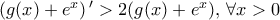 \left( g(x) + e^x\right){'} >2( g(x) + e^x), \, \forall x >0