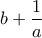 b+\dfrac{1}{a}