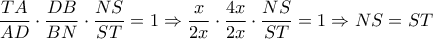 \dfrac{{TA}}{{AD}} \cdot \dfrac{{DB}}{{BN}} \cdot \dfrac{{NS}}{{ST}} = 1 \Rightarrow \dfrac{x}{{2x}} \cdot \dfrac{{4x}}{{2x}} \cdot \dfrac{{NS}}{{ST}} = 1 \Rightarrow NS = ST