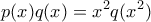 \displaystyle{p(x)q(x)=x^2q(x^2)}