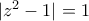 |z^{2}-1|=1
