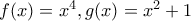 f(x)=x^4, g(x) = x^2 + 1