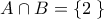A\cap B=\left \{ 2 \left. \right \}\right.