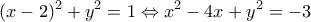 \displaystyle{(x-2)^{2}+y^{2}=1 \Leftrightarrow x^{2}-4x+y^{2}=-3}