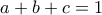 \displaystyle a+b+c=1