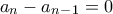 a_n - a_n_-_1 =0