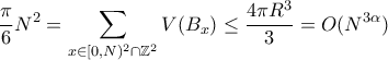 \displaystyle \frac{\pi}{6}N^2=\sum_{x\in [0,N)^2\cap \mathbb Z^2}V(B_x) \leq \frac{4\pi R^3}{3}=O(N^{3\alpha})