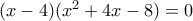 (x-4)(x^2+4x-8)=0