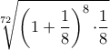 \displaystyle\sqrt[72]{\left(1+\frac{1}{8} \right)^{8}{\cdot}\frac{1}{8}}