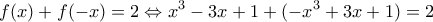 \displaystyle{f(x)+f(-x)=2\Leftrightarrow {{x}^{3}}-3x+1+(-{{x}^{3}}+3x+1)=2}