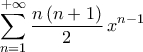 \displaystyle\mathop{\sum}\limits_{n=1}^{+\infty}\frac{n\,({n+1})}{2}\,x^{n-1}