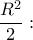 \dfrac{R^2}{2}: