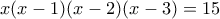 \displaystyle{x(x-1)(x-2)(x-3)=15} \displaystyle{x(x-1)(x-2)(x-3)=15}