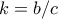 k=b/c
