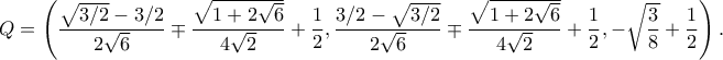 Q=\left(\dfrac{\sqrt{3/2}-3/2}{2\sqrt{6}}\mp\dfrac{\sqrt{1+2\sqrt{6}}}{4\sqrt{2}}+\dfrac{1}{2},\dfrac{3/2-\sqrt{3/2}}{2\sqrt{6}}\mp\dfrac{\sqrt{1+2\sqrt{6}}}{4\sqrt{2}}+\dfrac{1}{2},-\sqrt{\dfrac{3}{8}}+\dfrac{1}{2}\right).